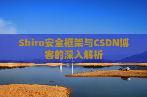 Shiro安全框架与CSDN博客的深入解析