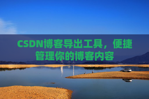 CSDN博客导出工具，便捷管理你的博客内容